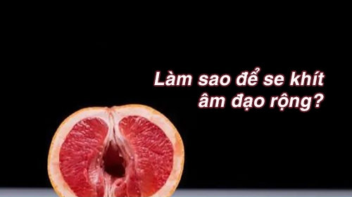 Tình trạng âm đạo rộng ở nữ giới – Phải làm sao để se khít?
