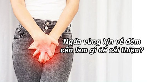 Cần làm gì để cải thiện tình trạng ngứa vùng kín về đêm?