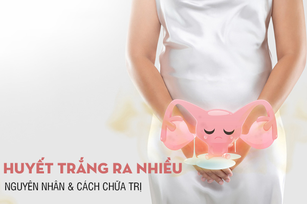Huyết trắng ra nhiều – Dấu hiệu bình thường hay bệnh lý?
