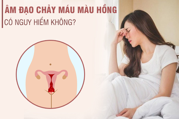 Âm đạo có máu/màu hồng - Dấu hiệu không nên xem nhẹ